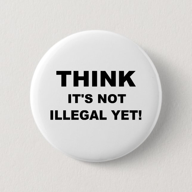 Think it's not illegal yet! 6 cm round badge (Front)