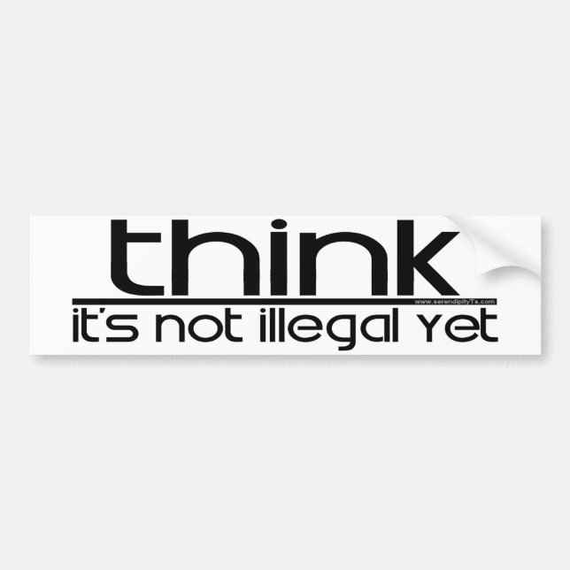 Think It's Not Illegal Yet Bumper Sticker (Front)