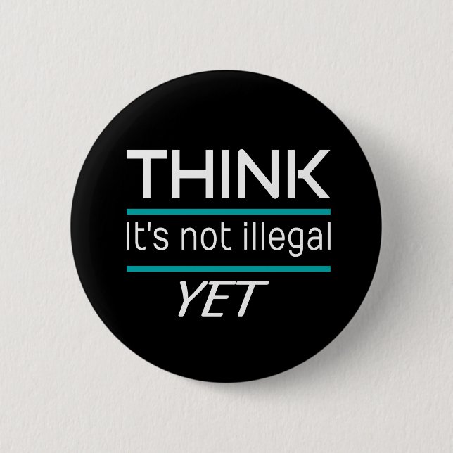 THINK it's not illegal YET Funny Sarcastic 6 Cm Round Badge (Front)