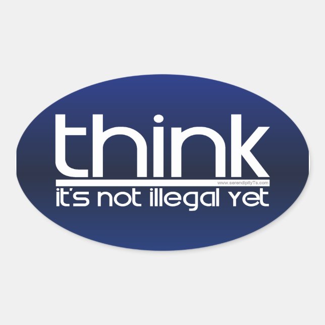 Think It's Not Illegal Yet Oval Sticker (Front)
