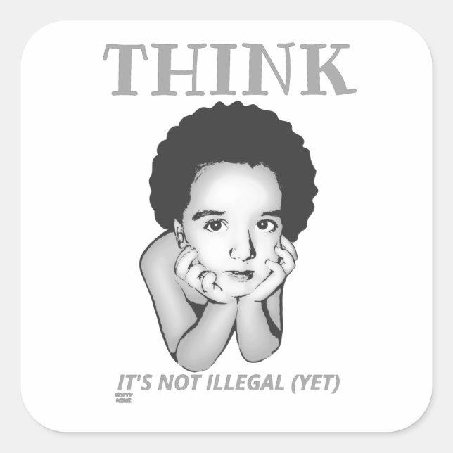 "THINK, IT'S NOT ILLEGAL (YET)"  SQUARE STICKER (Front)