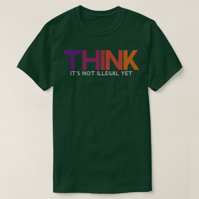 Think Its not illegal yet T-Shirt (Design Front)