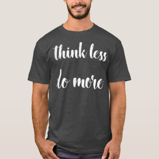 Think Less, Do More Inspirational Motivation Quote T-Shirt