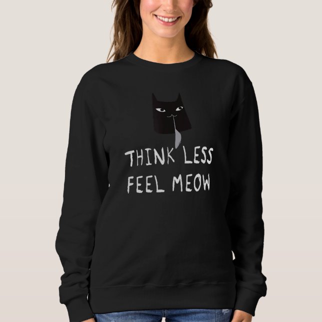 Think Less Feel Meow  Funny Cat Sweatshirt (Front)