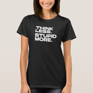 Think Less Stupid More  7 T-Shirt