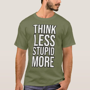 Think Less Stupid More T-Shirt