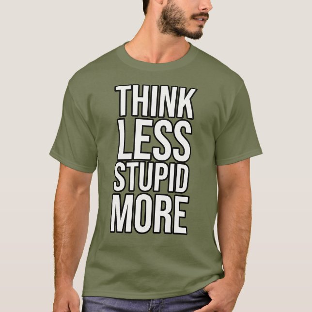 Think Less Stupid More T-Shirt (Front)