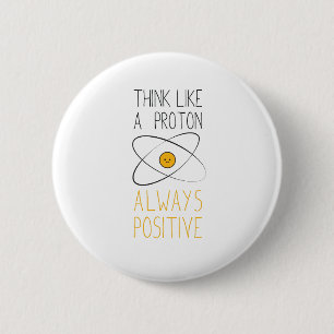 Think Like a Proton, Always Positive :) 6 Cm Round Badge