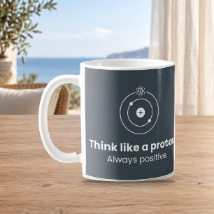 Think Like a Proton Always Positive Science Mug