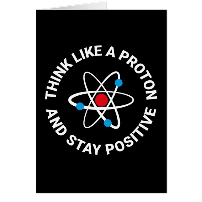 Think like a proton and stay positive (Front)