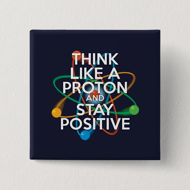 THINK LIKE A PROTON AND STAY POSITIVE 15 CM SQUARE BADGE (Front)