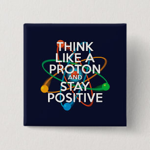 THINK LIKE A PROTON AND STAY POSITIVE 15 CM SQUARE BADGE