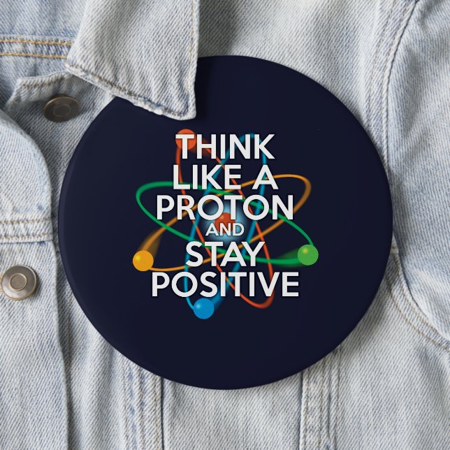 Think like a proton and stay positive 6 cm round badge (In Situ)