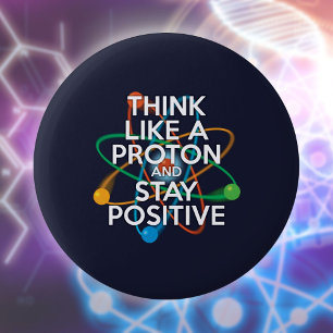 Think like a proton and stay positive 6 cm round badge