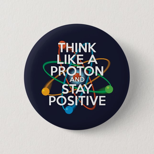 Think like a proton and stay positive 6 cm round badge (Front)