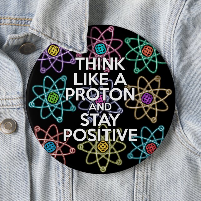 Think like a proton and stay positive 6 cm round badge (In Situ)
