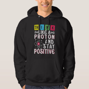Think Like A Proton And Stay Positive 6 Hoodie