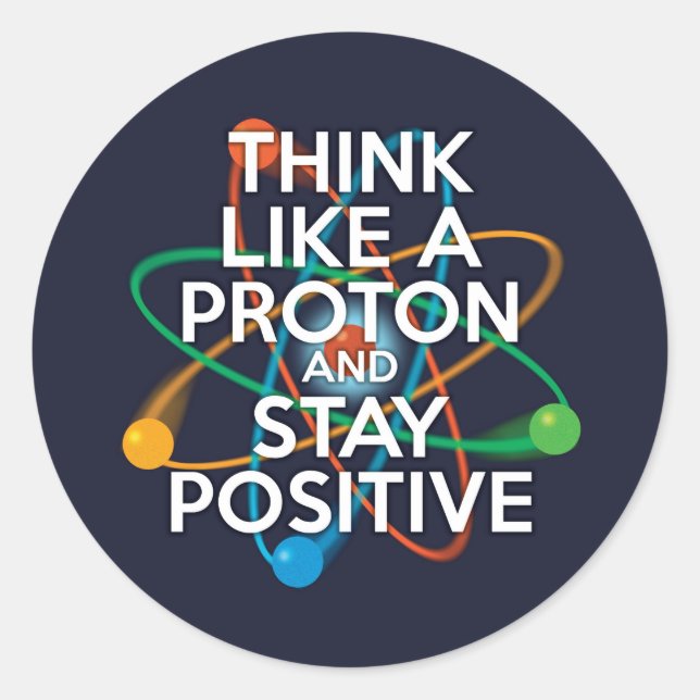 Think like a proton and stay positive classic round sticker (Front)