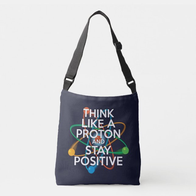 THINK LIKE A PROTON AND STAY POSITIVE CROSSBODY BAG (Front)