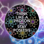 Think Like A Proton And Stay Positive Fun Quote 6 Cm Round Badge<br><div class="desc">Staying positive is never easy unless you think like a proton,  and then you'll always stay positive. Now,  share the good news. A cool,  trendy and fun science-inspired design. Designed by Thisisnotme©</div>