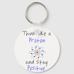Think like a proton and stay positive key ring
