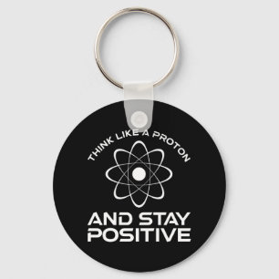 Think Like A Proton And Stay Positive Key Ring