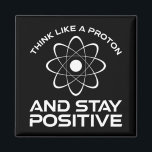 Think Like A Proton And Stay Positive Magnet<br><div class="desc">Think Like A Proton And Stay Positive. This funny motivational quote accessory is a great science lover gift for science teachers, chemistry teachers, physics teachers or science majors & students. Perfect for a scientist, physicist, or engineer. Are you a science geek or nerd? Do you believe in the scientific method?...</div>