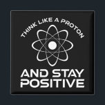Think Like A Proton And Stay Positive Magnet<br><div class="desc">Think Like A Proton And Stay Positive. This funny motivational quote accessory is a great science lover gift for science teachers, chemistry teachers, physics teachers or science majors & students. Perfect for a scientist, physicist, or engineer. Are you a science geek or nerd? Do you believe in the scientific method?...</div>
