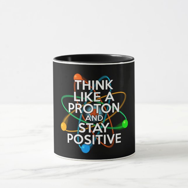 THINK LIKE A PROTON AND STAY POSITIVE MUG (Center)