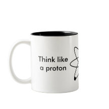 Think like a proton and stay positive! Mug