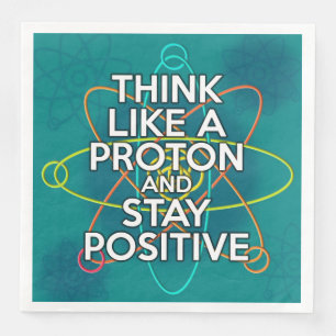 THINK LIKE A PROTON AND STAY POSITIVE NAPKIN