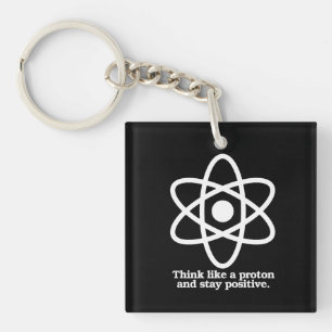 Think Like a Proton and Stay Positive - - Pro-Scie Key Ring