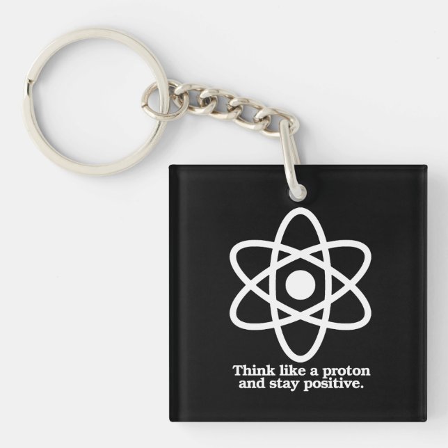 Think Like a Proton and Stay Positive - - Pro-Scie Key Ring (Front)