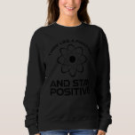 Think Like A Proton And Stay Positive  Science  1 Sweatshirt<br><div class="desc">Think Like A Proton And Stay Positive  Science  1</div>