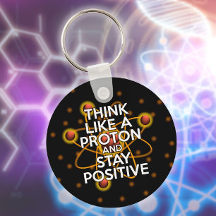 THINK LIKE A PROTON AND STAY POSITIVE Science Key Ring