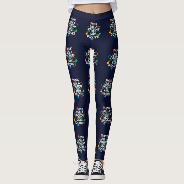 THINK LIKE A PROTON AND STAY POSITIVE Science Leggings (Front)