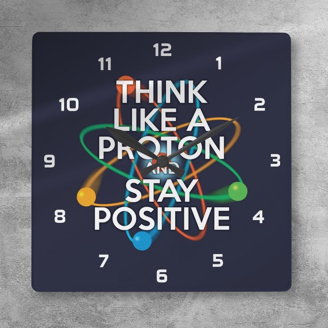 THINK LIKE A PROTON AND STAY POSITIVE SQUARE WALL CLOCK (THINK LIKE A PROTON AND STAY POSITIVE SQUARE WALL CLOCK)