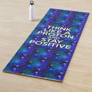 THINK LIKE A PROTON AND STAY POSITIVE YOGA MAT