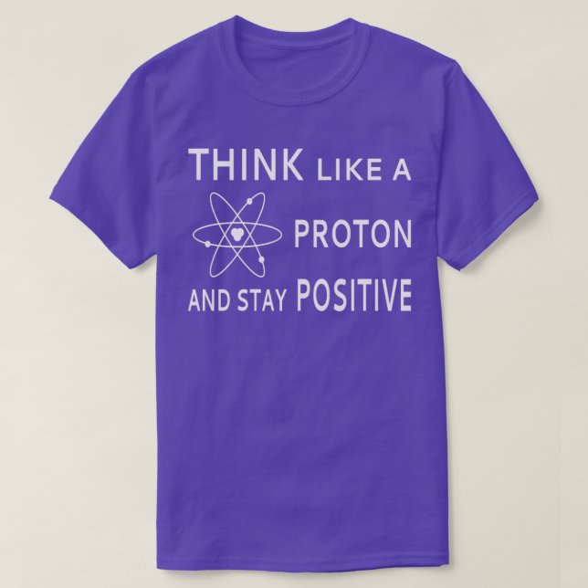 Think Like A Proton And Stay PositiveTShirt  T-Shirt (Design Front)