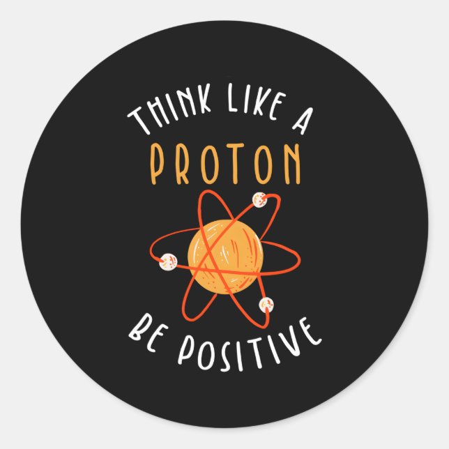 Think Like A Proton Be Positive Classic Round Sticker (Front)