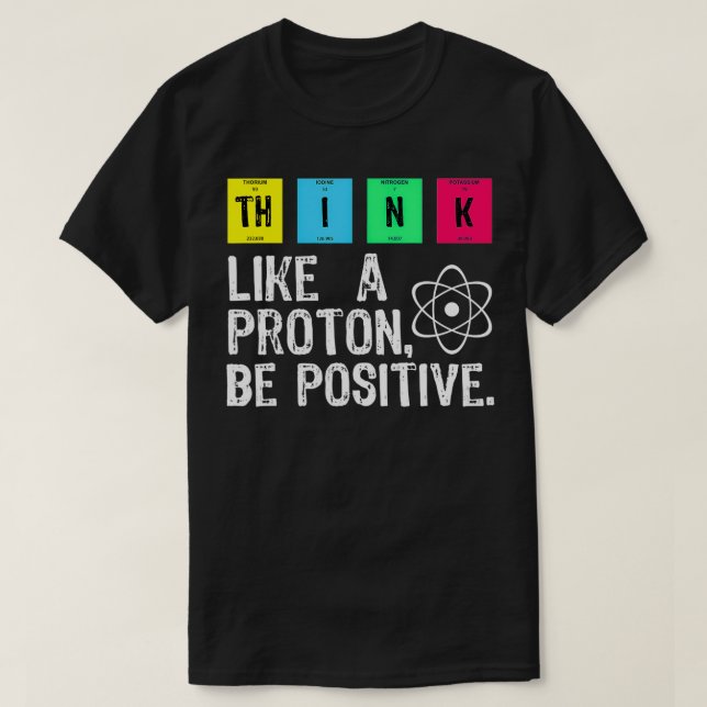 Think Like A Proton Be Positive Funny Science  T-Shirt (Design Front)