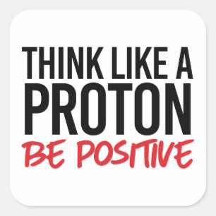 Think like a proton be positive square sticker