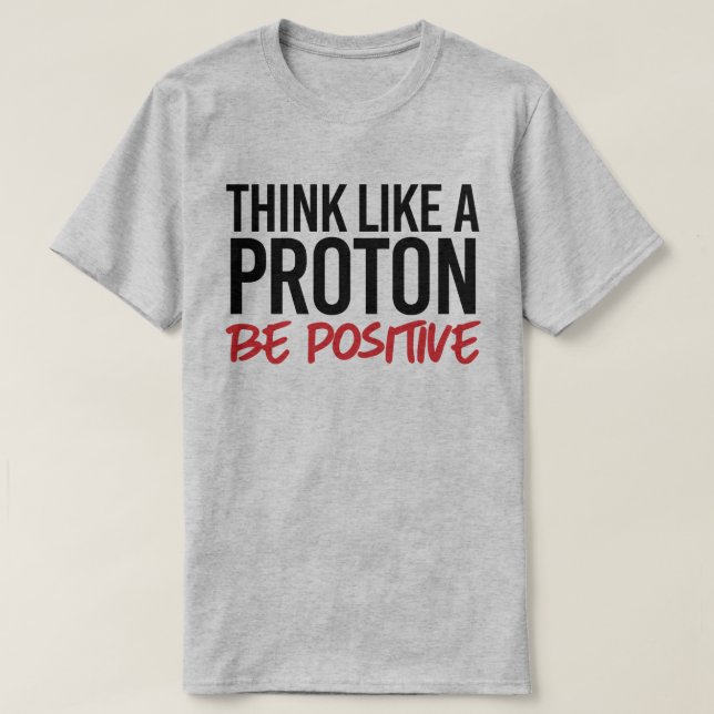 Think like a proton be positive T-Shirt (Design Front)