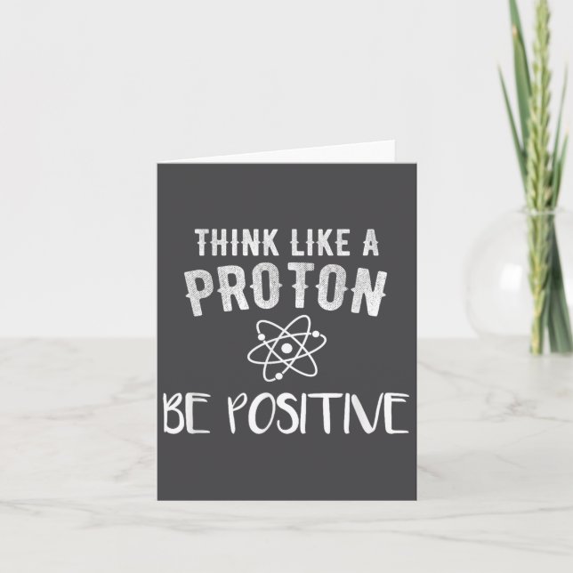 Think Like A Proton Be Sitive Funny Science Motiva Card (Front)