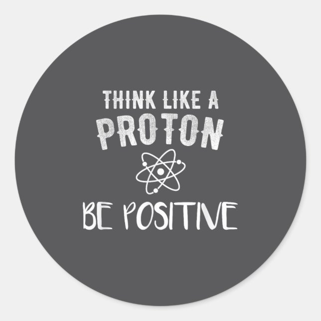 Think Like A Proton Be Sitive Funny Science Motiva Classic Round Sticker (Front)