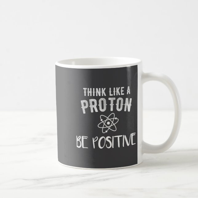 Think Like A Proton Be Sitive Funny Science Motiva Coffee Mug (Right)