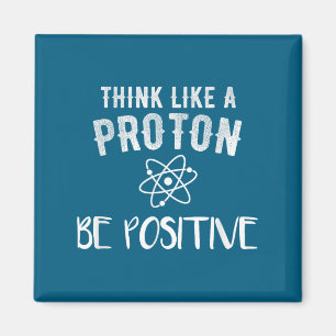 Think Like A Proton Be Sitive Funny Science Motiva Magnet