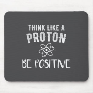 Think Like A Proton Be Sitive Funny Science Motiva Mouse Pad