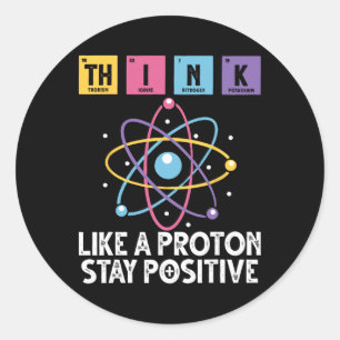 Think Like A Proton Stay Positive Funny Science An Classic Round Sticker