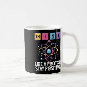Think Like A Proton Stay Positive Funny Science An Coffee Mug